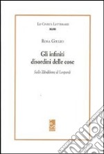 Gli infiniti disordini delle cose. Sullo Zibaldone di Leopardi libro