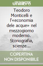 Teodoro Monticelli e l'«economia dele acque» nel mezzogiorno moderno. Storiografia, scienze ambientali, ecologismo libro