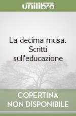 La decima musa. Scritti sull'educazione libro