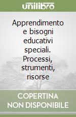 Apprendimento e bisogni educativi speciali. Processi, strumenti, risorse libro