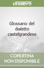 Glossario del dialetto castelgrandese