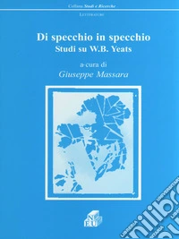 Di specchio in specchio. Studi su W. B. Yeats