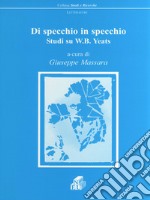 Di specchio in specchio. Studi su W. B. Yeats libro