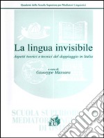 La lingua invisibile. Aspetti teorici e tecnici del doppiaggio in Italia