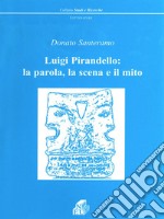 Luigi Pirandello: la parola, la scena e il mito