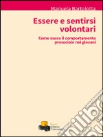 Essere e sentirsi volontari. Come nasce il comportamento prosociale nei giovani libro