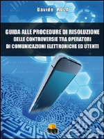 Guida alle procedure di risoluzione delle controversie tra operatori di comunicazione elettroniche ed utenti