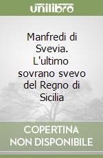 Manfredi di Svevia. L'ultimo sovrano svevo del Regno di Sicilia libro
