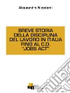 Breve storia della disciplina del lavoro in Italia fino al C.D. «Jobs act» libro di Nicodemi Alessandro