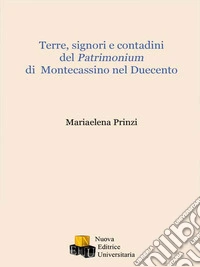 Terre, signori e contadini del Patrimonium di Montecassino nel Duecento. Ediz. integrale libro
