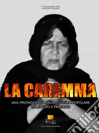 La Caremma. Una protagonista della cultura popolare tra sacro e profano libro