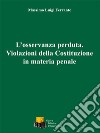 L'osservanza perduta. Violazioni della Costituzione in materia penale libro di Ferrante Massimo Luigi