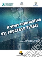 Il virus informatico nel processo penale. Ediz. integrale