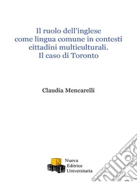 Il ruolo dell'inglese come lingua comune in contesti cittadini multiculturali. Il caso di Toronto libro