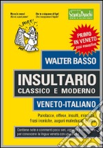 Insultario classico e moderno. Veneto-italiano. Parolacce, offese, insulti, minacce, frasi ironiche, auguri maleducati e altro libro