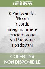 RiPadovando. 'Ncora ricordi, imagini, rime e ciàciare varie su Padova e i padovani libro