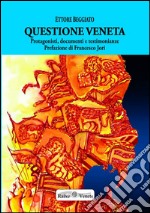 Questione veneta. Protagonisti, documenti e testimonianze libro