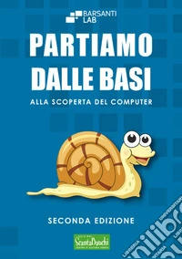 Partiamo dalle basi. Alla scoperta del computer