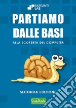 Partiamo dalle basi. Alla scoperta del computer libro