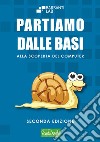 Partiamo dalle basi. Alla scoperta del computer libro