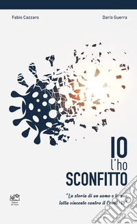 Io l'ho sconfitto. La storia di un uomo e la sua lotta vincente contro il Covid-19 libro