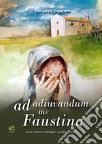 Ad adiuvandum me Faustina. storie d'amore, battaglie, sconfitte, riscatti