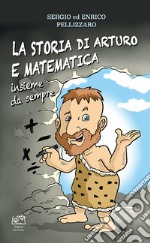 La storia di Arturo e matematica. Insieme da sempre libro