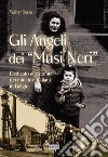 Gli angeli dei musi neri. Dedicato alle donne dei minatori italiani in Belgio libro di Basso Walter