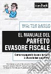 El manuale del parfeto evasore fiscale. Come no pagare le tasse e le multe e vìvare felissi e contenti libro