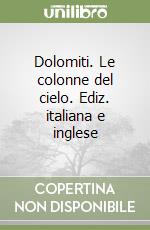 Dolomiti. Le colonne del cielo. Ediz. italiana e inglese libro