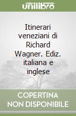 Itinerari veneziani di Richard Wagner. Ediz. italiana e inglese