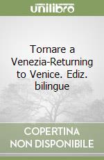 Tornare a Venezia-Returning to Venice. Ediz. bilingue