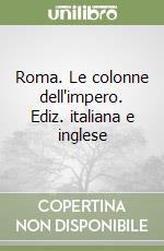 Roma. Le colonne dell'impero. Ediz. italiana e inglese libro