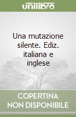 Una mutazione silente. Ediz. italiana e inglese libro