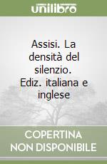 Assisi. La densità del silenzio. Ediz. italiana e inglese libro