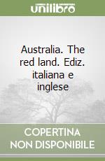 Australia. The red land. Ediz. italiana e inglese