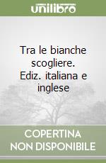 Tra le bianche scogliere. Ediz. italiana e inglese libro