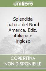 Splendida natura del Nord America. Ediz. italiana e inglese libro