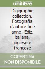 Digigraphie collection. Fotografia d'autore fine anno. Ediz. italiana, inglese e francese libro