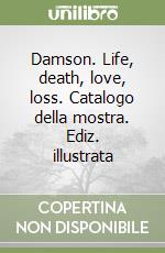 Damson. Life, death, love, loss. Catalogo della mostra. Ediz. illustrata