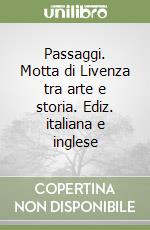 Passaggi. Motta di Livenza tra arte e storia. Ediz. italiana e inglese libro