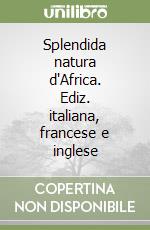 Splendida natura d'Africa. Ediz. italiana, francese e inglese libro