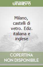 Milano, castelli di vetro. Ediz. italiana e inglese