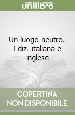 Un luogo neutro. Ediz. italiana e inglese libro