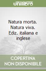 Natura morta. Natura viva. Ediz. italiana e inglese