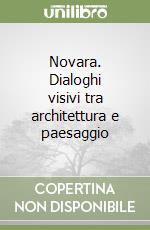 Novara. Dialoghi visivi tra architettura e paesaggio libro