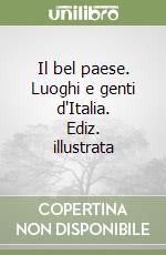 Il bel paese. Luoghi e genti d'Italia. Ediz. illustrata libro