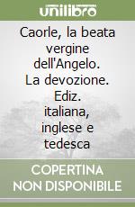 Caorle, la beata vergine dell'Angelo. La devozione. Ediz. italiana, inglese e tedesca libro