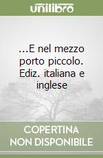 ...E nel mezzo porto piccolo. Ediz. italiana e inglese libro