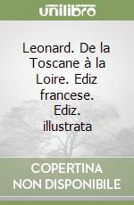 Leonard. De la Toscane à la Loire. Ediz francese. Ediz. illustrata libro